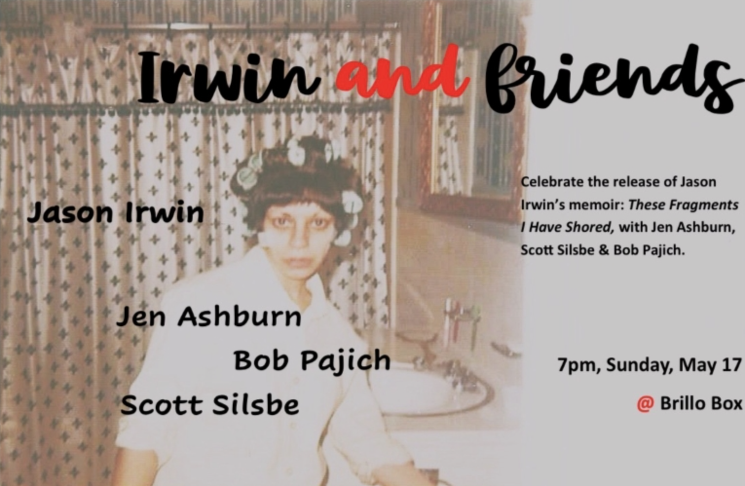 Irwin and Friends Reading 7 p.m. Sunday May 17 at Brillo Box with Jen Ashburn Bob Pajich and Scott Silsbe