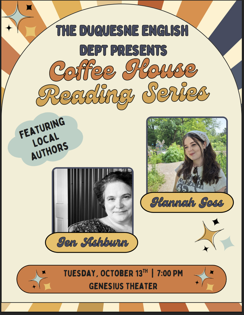 Poster with text that says The Duquesne English Dept Presents Coffee House Reading Series Featuring Local Authors Hannah Goss and Jen Ashburn, Tuesday, October 13th 7 p.m. Genesius Theater. Includes photos of the author and a 60s orange and blue background.